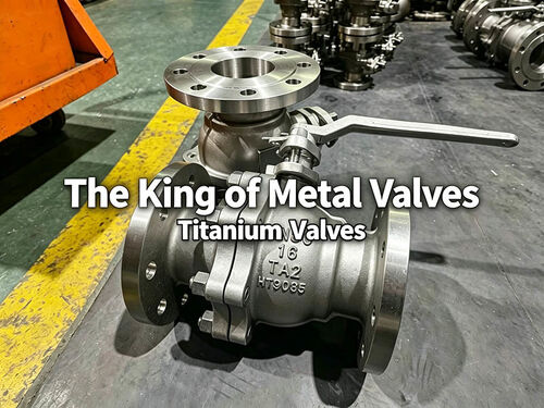 Jüngste Firmenblogs über The Top Ten Performance Features of Titanium Valves – The Foremost Among Metal Valves